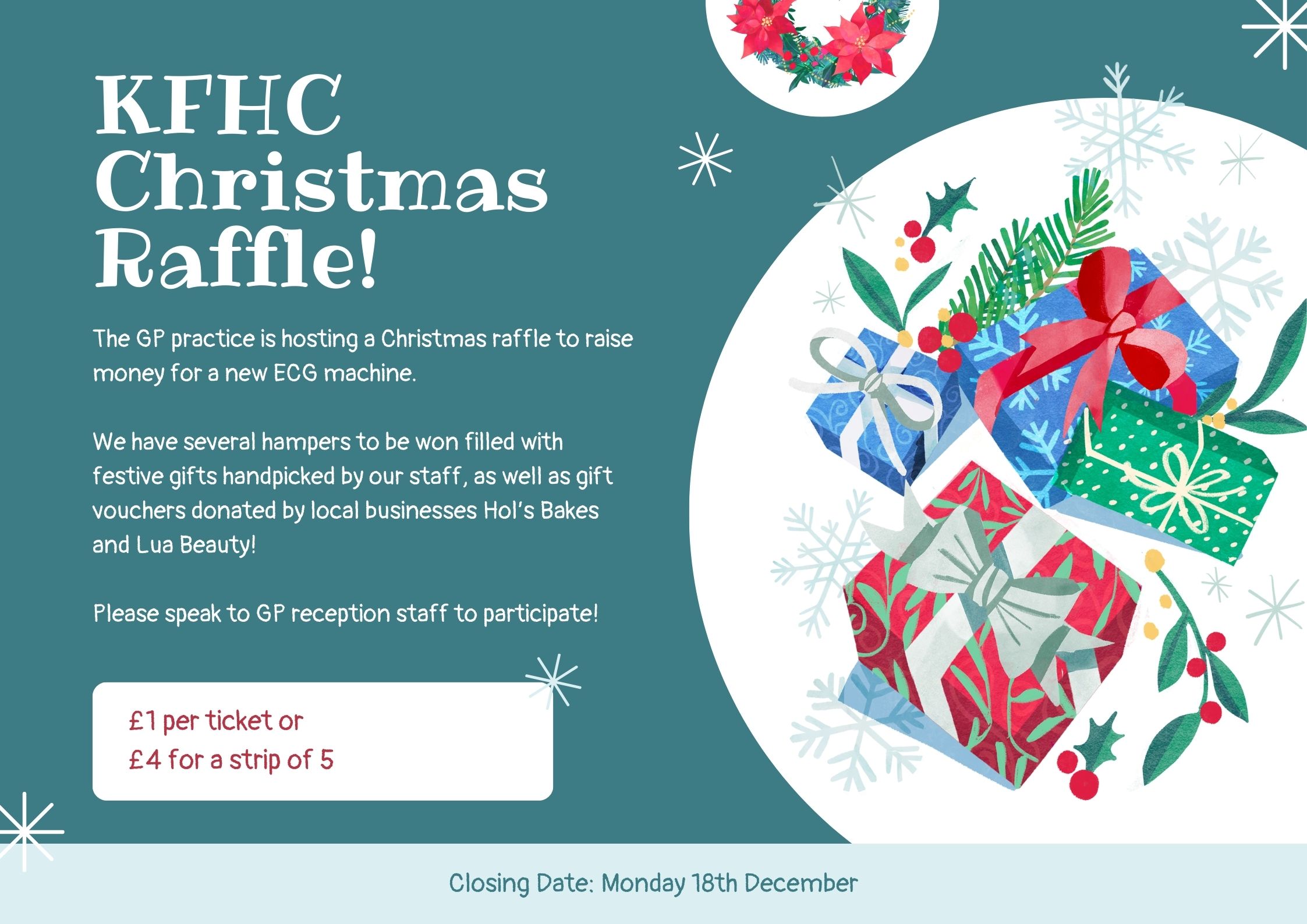 The GP practice is hosting a christmas raffle to raise money for a new ECG machine. We have several hampers to be won filled with festive gifts hand picked by our staff, including gift vouchers generously donated by local businesses.